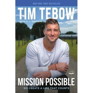 Mission Possible: Go Create a Life That Counts -- Tim Tebow
